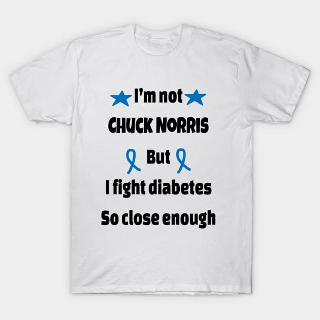 I’m Not Chuck Norris But I Fight Diabetes So Close Enough T-Shirt by CatGirl101